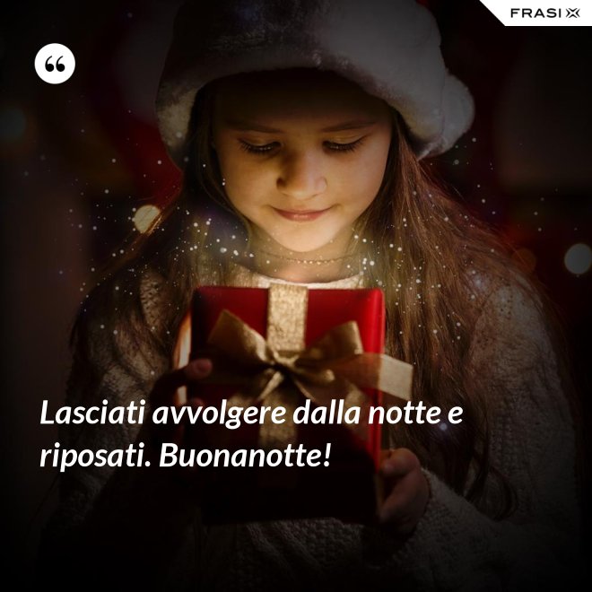 Lasciati avvolgere dalla notte e riposati. Buonanotte! - Anonimo
