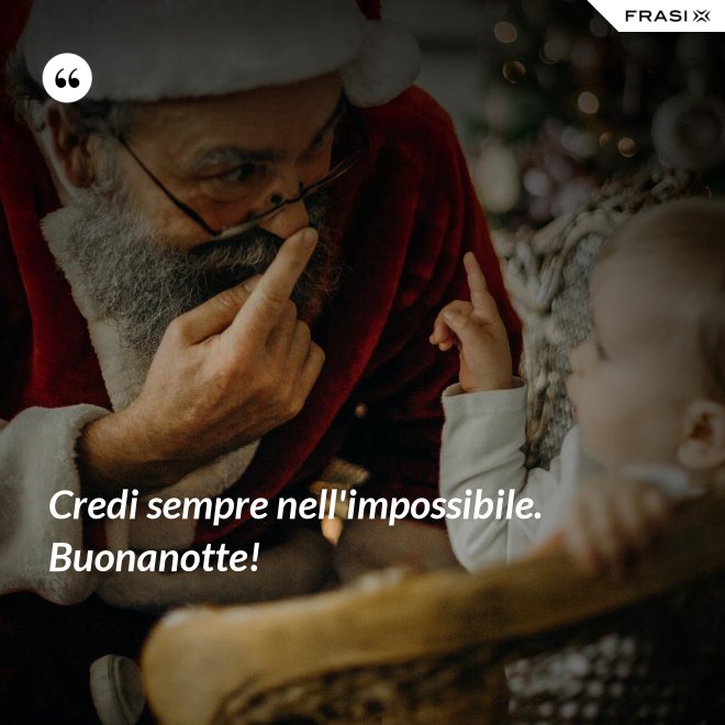 Credi sempre nell'impossibile. Buonanotte! - Anonimo