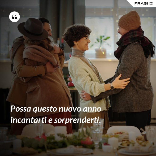 Possa questo nuovo anno incantarti e sorprenderti. - Anonimo