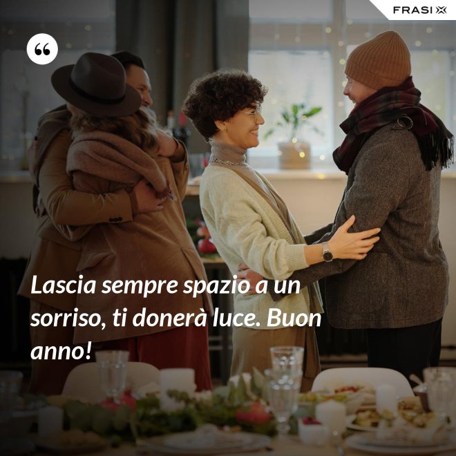 Lascia sempre spazio a un sorriso, ti donerà luce. Buon anno! - Anonimo