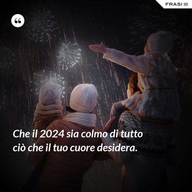 Che il 2024 sia colmo di tutto ciò che il tuo cuore desidera. - Anonimo