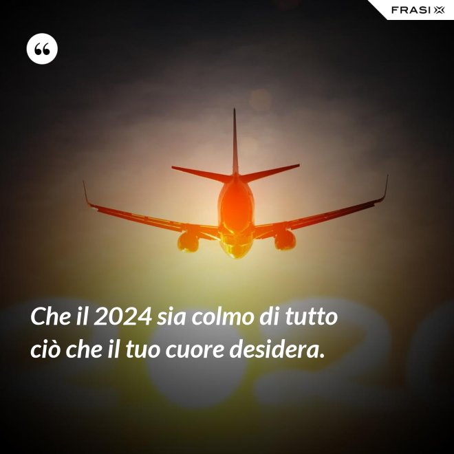 Che il 2024 sia colmo di tutto ciò che il tuo cuore desidera. - Anonimo