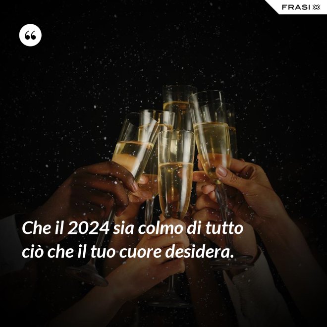 Che il 2024 sia colmo di tutto ciò che il tuo cuore desidera. - Anonimo