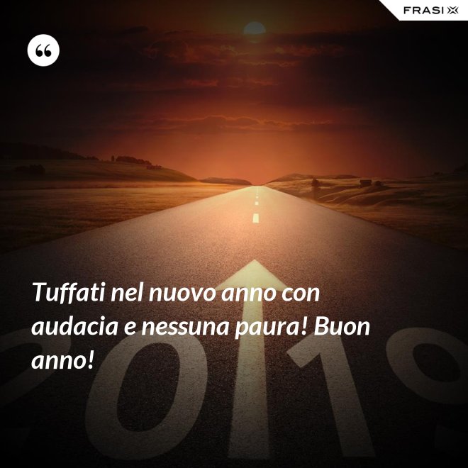 Tuffati nel nuovo anno con audacia e nessuna paura! Buon anno! - Anonimo