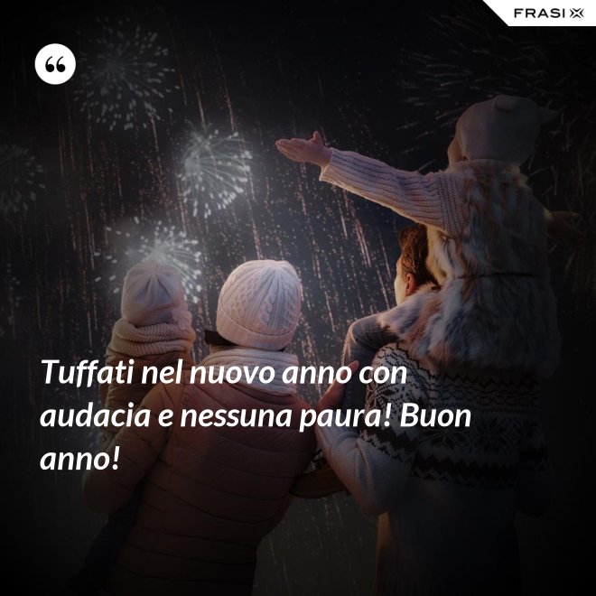 Tuffati nel nuovo anno con audacia e nessuna paura! Buon anno! - Anonimo
