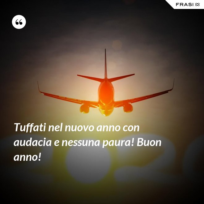 Tuffati nel nuovo anno con audacia e nessuna paura! Buon anno! - Anonimo