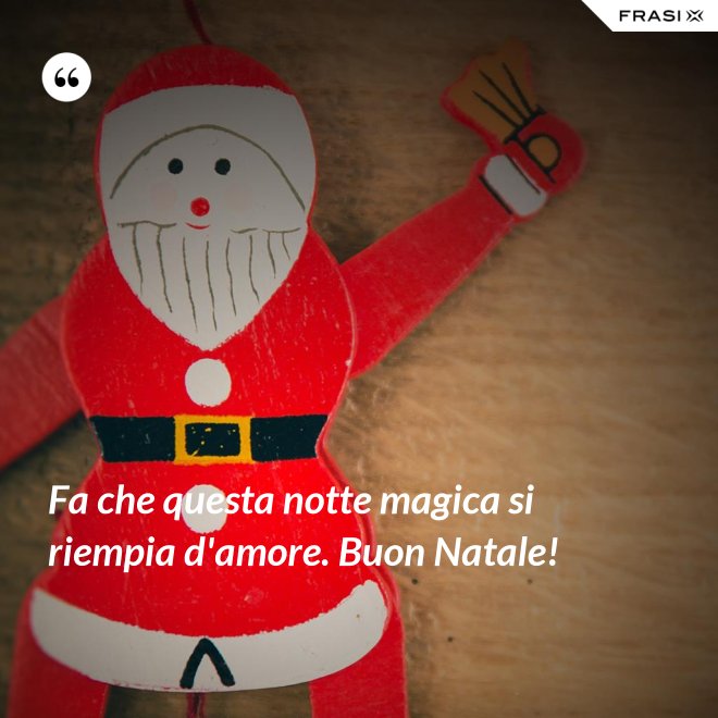 Fa che questa notte magica si riempia d'amore. Buon Natale! - Anonimo