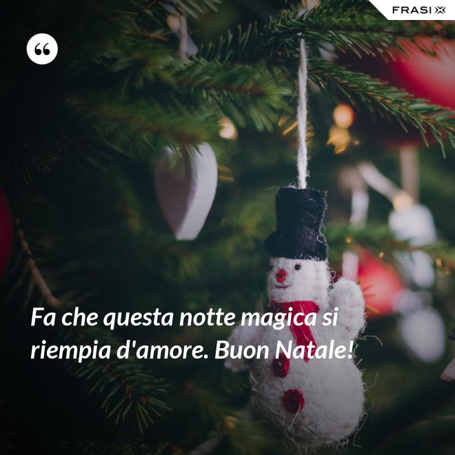 Fa che questa notte magica si riempia d'amore. Buon Natale! - Anonimo