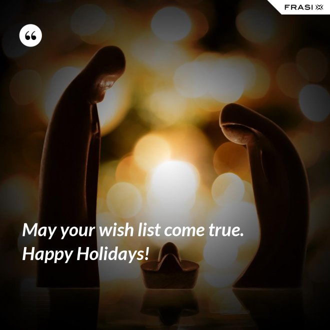 May your wish list come true. Happy Holidays! - Anonimo
