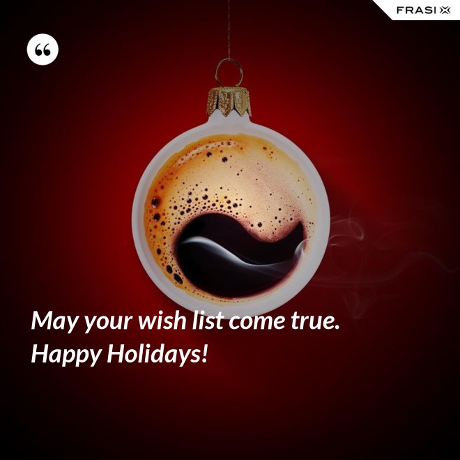 May your wish list come true. Happy Holidays! - Anonimo
