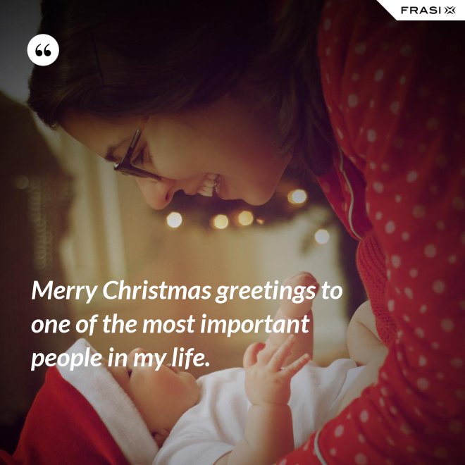 Merry Christmas greetings to one of the most important people in my life. - Anonimo