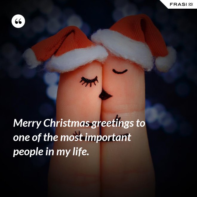 Merry Christmas greetings to one of the most important people in my life. - Anonimo