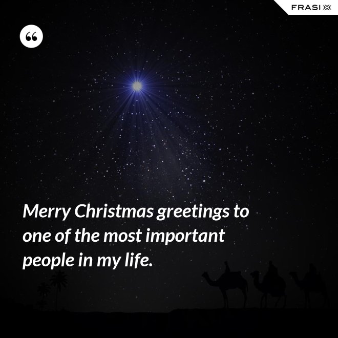 Merry Christmas greetings to one of the most important people in my life. - Anonimo