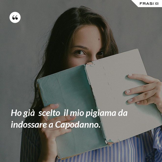 Ho già  scelto  il mio pigiama da indossare a Capodanno. - Anonimo