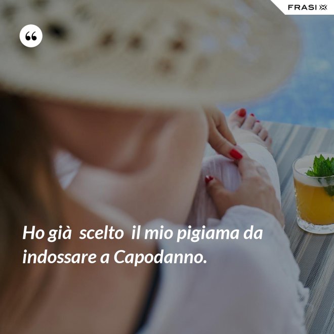 Ho già  scelto  il mio pigiama da indossare a Capodanno. - Anonimo