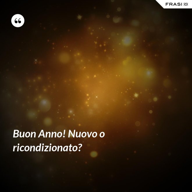 Buon Anno! Nuovo o ricondizionato? - Anonimo