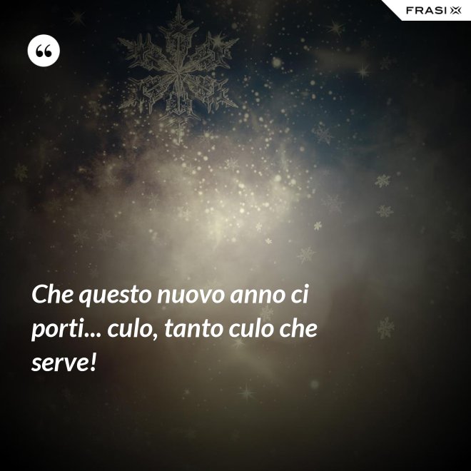 Che questo nuovo anno ci porti... culo, tanto culo che serve! - Anonimo