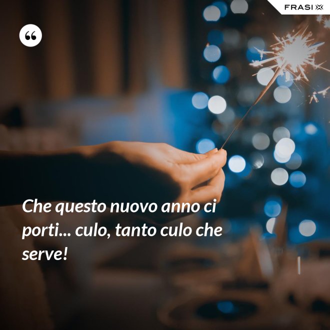 Che questo nuovo anno ci porti... culo, tanto culo che serve! - Anonimo