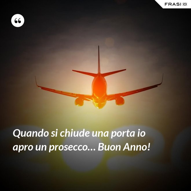 Quando si chiude una porta io apro un prosecco… Buon Anno! - Anonimo
