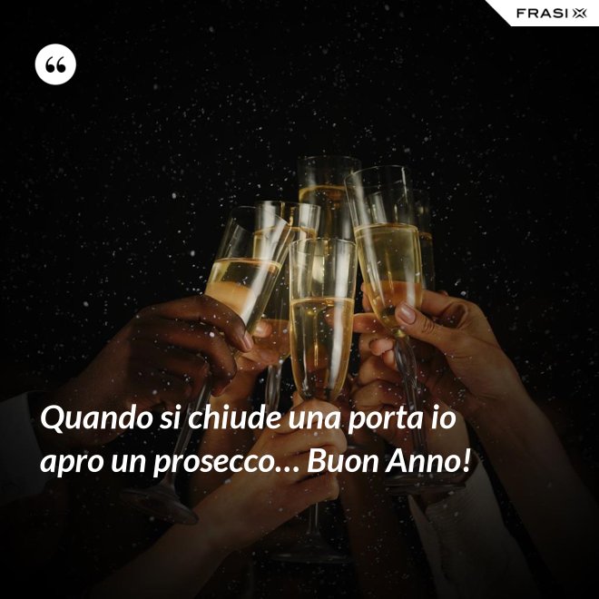Quando si chiude una porta io apro un prosecco… Buon Anno! - Anonimo