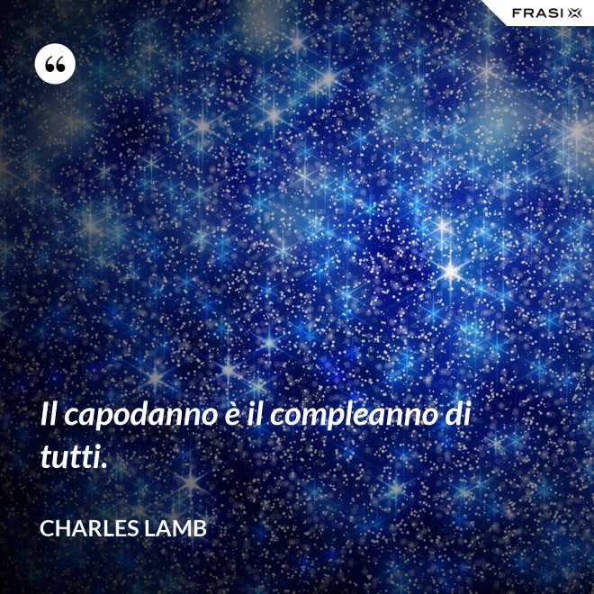 Il capodanno è il compleanno di tutti. - Charles Lamb