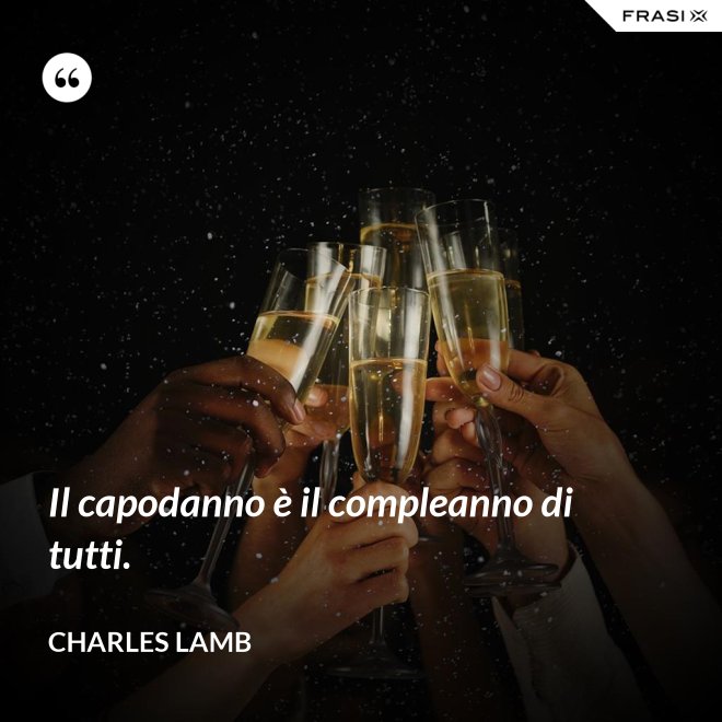 Il capodanno è il compleanno di tutti. - Charles Lamb