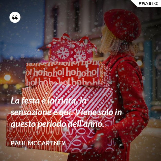 La festa è iniziata, la sensazione è qui. Viene solo in questo periodo dell’anno. - Paul McCartney