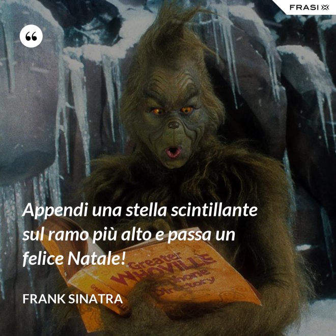 Appendi una stella scintillante sul ramo più alto e passa un felice Natale! - Frank Sinatra