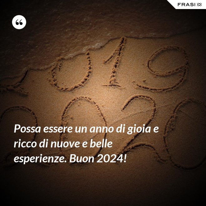 Possa essere un anno di gioia e ricco di nuove e belle esperienze. Buon 2024! - Anonimo
