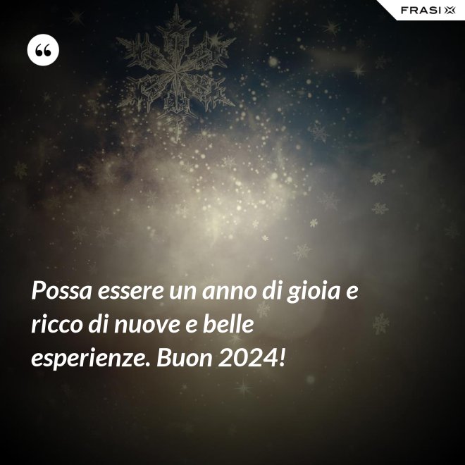Possa essere un anno di gioia e ricco di nuove e belle esperienze. Buon 2024! - Anonimo