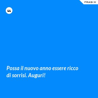 Possa il nuovo anno essere ricco di sorrisi. Auguri! - Anonimo