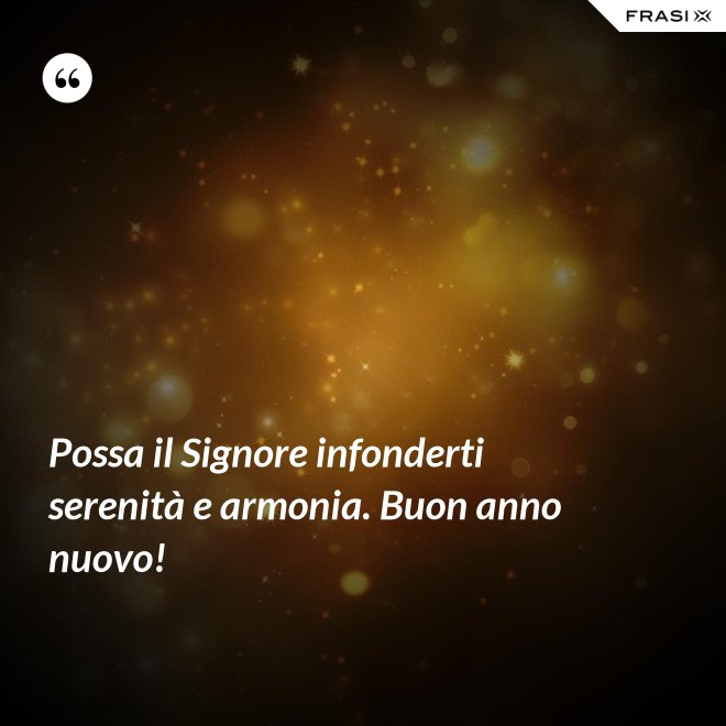Possa il Signore infonderti serenità e armonia. Buon anno nuovo! - Anonimo