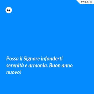 Possa il Signore infonderti serenità e armonia. Buon anno nuovo! - Anonimo