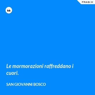 Le mormorazioni raffreddano i cuori. - San Giovanni Bosco