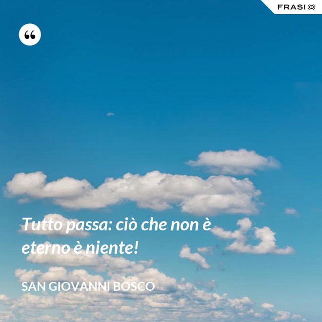 Tutto passa: ciò che non è eterno è niente! - San Giovanni Bosco