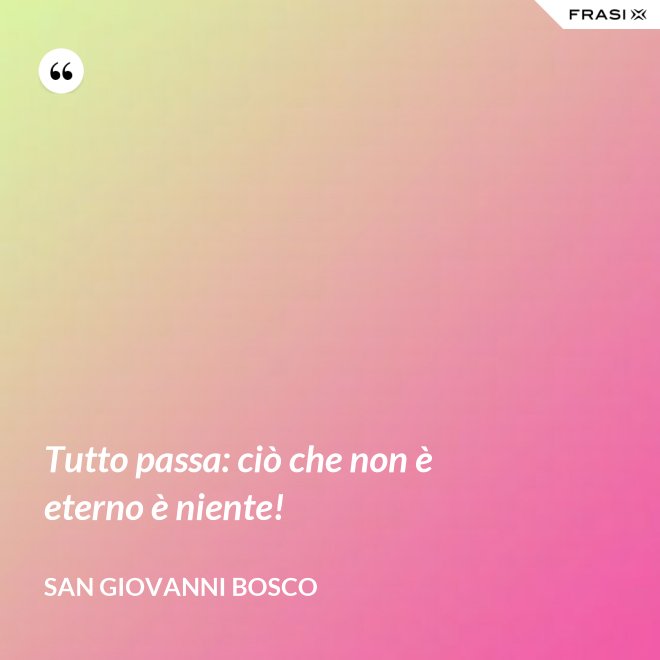 Tutto passa: ciò che non è eterno è niente! - San Giovanni Bosco