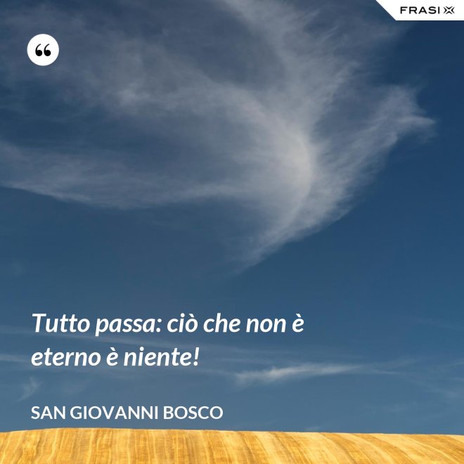Tutto passa: ciò che non è eterno è niente! - San Giovanni Bosco