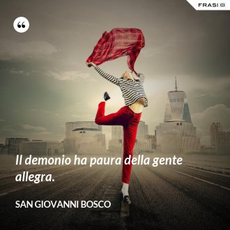 Il demonio ha paura della gente allegra. - San Giovanni Bosco