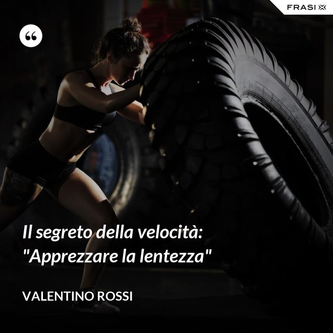 Il segreto della velocità: "Apprezzare la lentezza" - Valentino Rossi