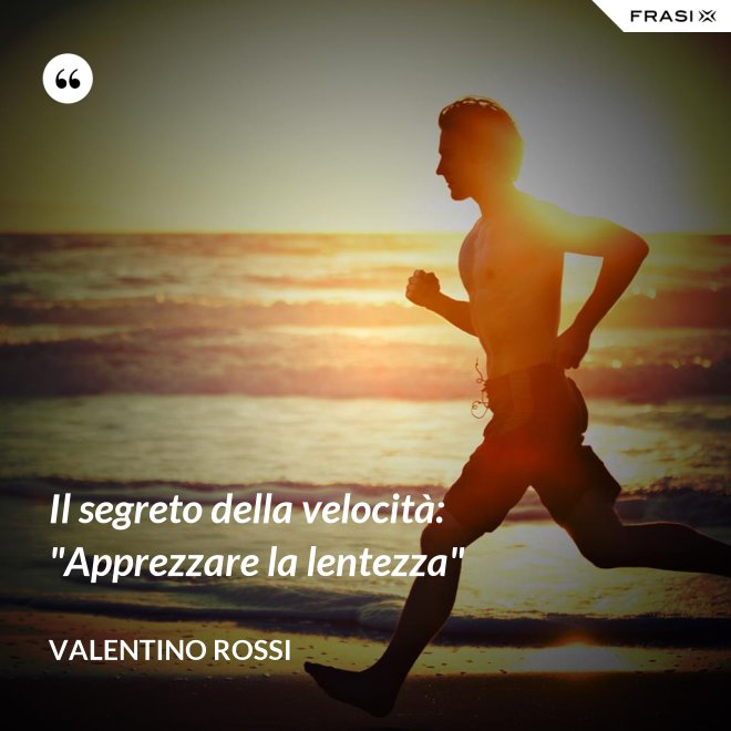 Il segreto della velocità: "Apprezzare la lentezza" - Valentino Rossi