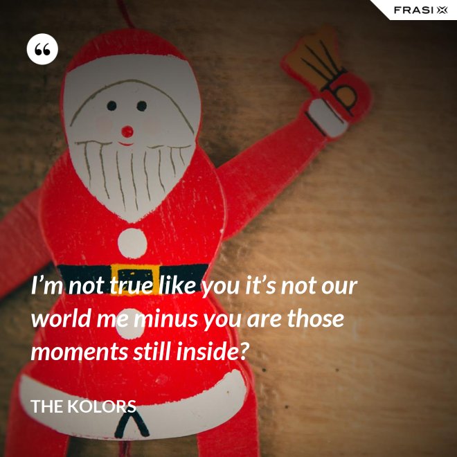 I’m not true like you it’s not our world me minus you are those moments still inside? - The Kolors