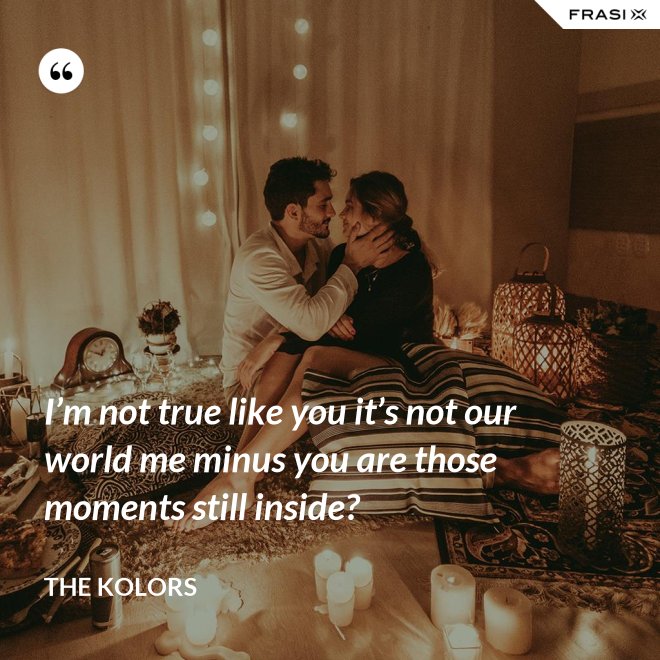 I’m not true like you it’s not our world me minus you are those moments still inside? - The Kolors
