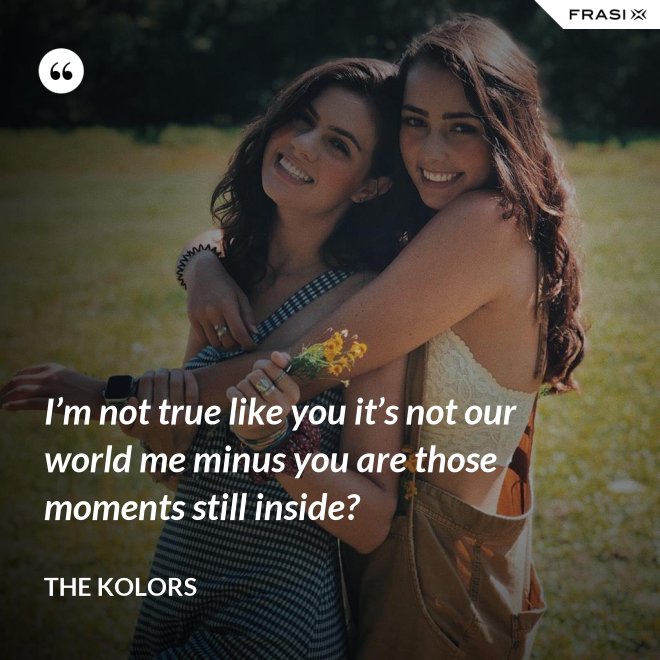 I’m not true like you it’s not our world me minus you are those moments still inside? - The Kolors