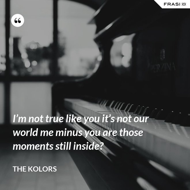 I’m not true like you it’s not our world me minus you are those moments still inside? - The Kolors