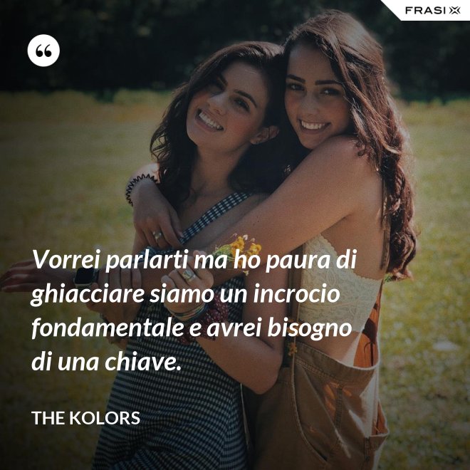 Vorrei parlarti ma ho paura di ghiacciare siamo un incrocio fondamentale e avrei bisogno di una chiave. - The Kolors
