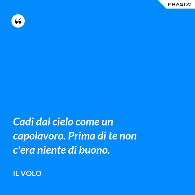 Cadi dal cielo come un capolavoro. Prima di te non c'era niente di buono. - Il Volo