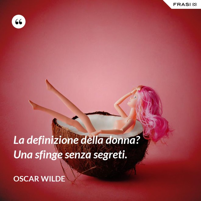 La definizione della donna? Una sfinge senza segreti. - Oscar Wilde