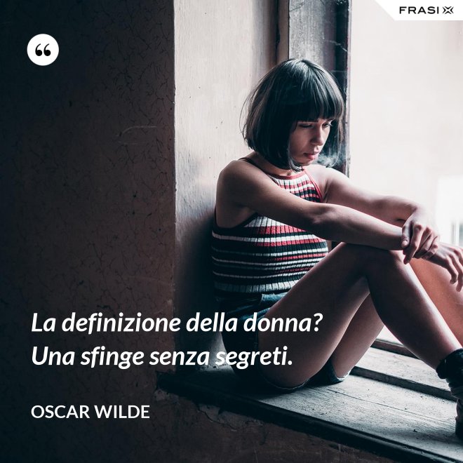 La definizione della donna? Una sfinge senza segreti. - Oscar Wilde