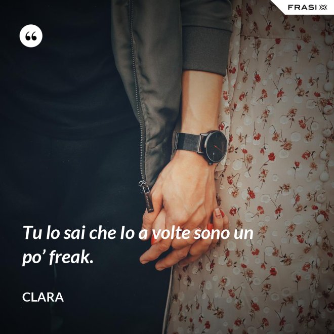 Tu lo sai che Io a volte sono un po’ freak. - Clara