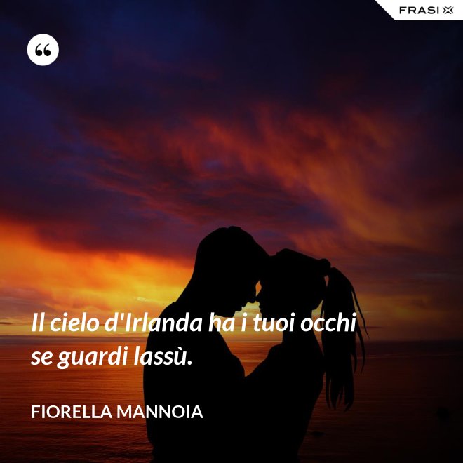 Il cielo d'Irlanda ha i tuoi occhi se guardi lassù. - Fiorella Mannoia